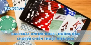 Baccarat Online KO66 – Hướng Dẫn Chơi Và Chiến Thuật Hiệu Quả