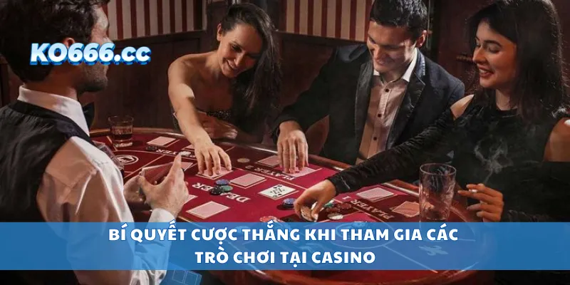 Bí quyết cược thắng khi tham gia các trò chơi tại casino