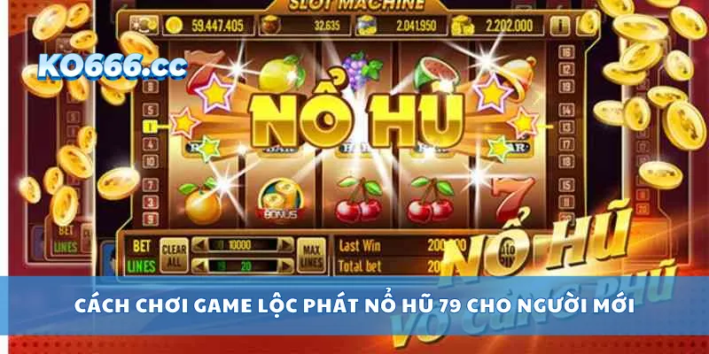Cách chơi game lộc phát nổ hũ 79 cho người mới