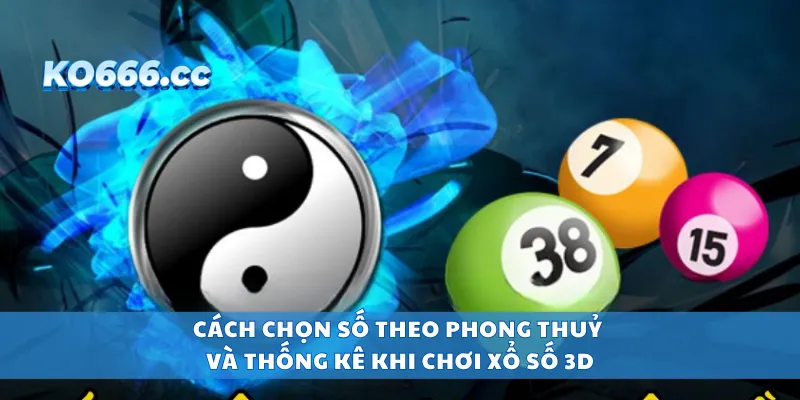 Cách chọn số theo phong thuỷ và thống kê khi chơi xổ số 3D