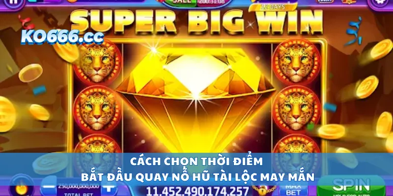 Cách chọn thời điểm bắt đầu quay nỗ hũ tài lộc may mắn