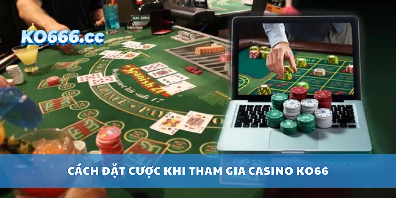 Cách đặt cược khi tham gia casino KO66