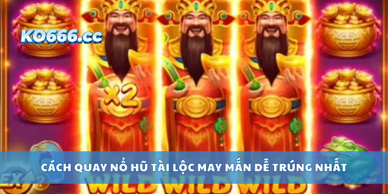 Cách quay nổ hũ tài lộc may mắn dễ trúng nhất