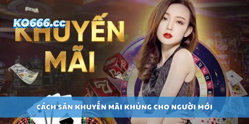 Cách săn khuyến mãi khủng cho người mới