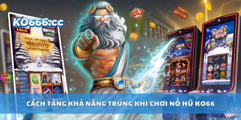Cách tăng khả năng trúng khi chơi nổ hũ KO66