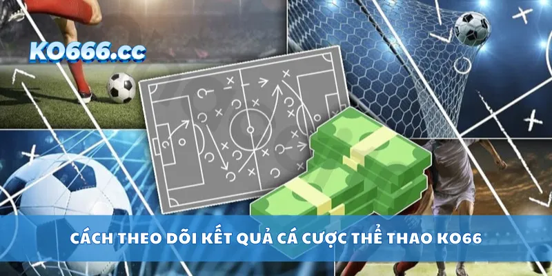 Cách theo dõi kết quả cá cược thể thao KO66