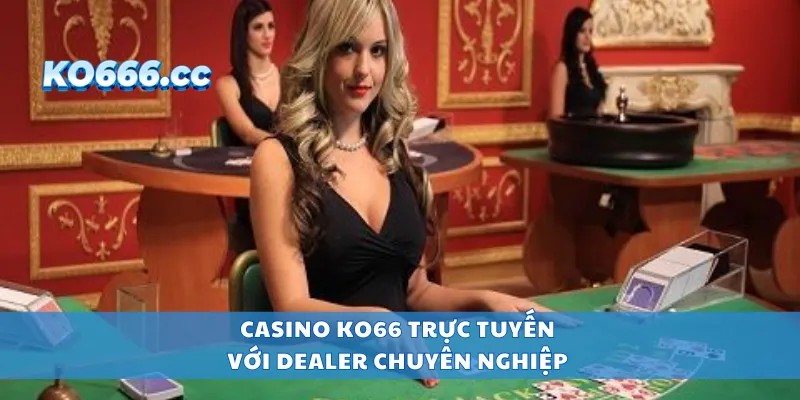 Casino KO66 trực tuyến với dealer chuyên nghiệp