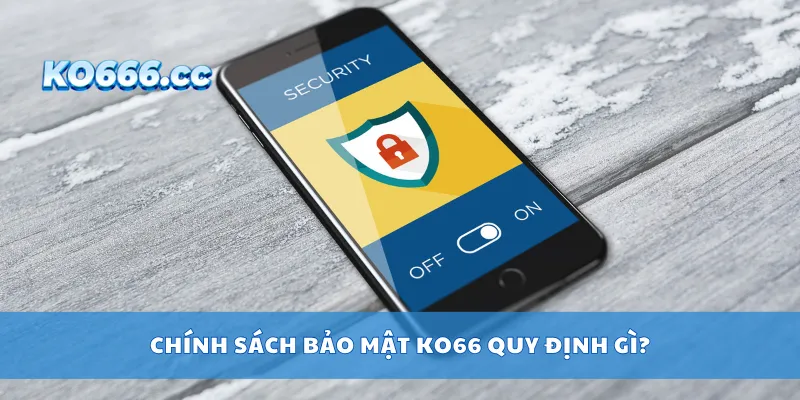 Chính sách bảo mật KO66 quy định gì?