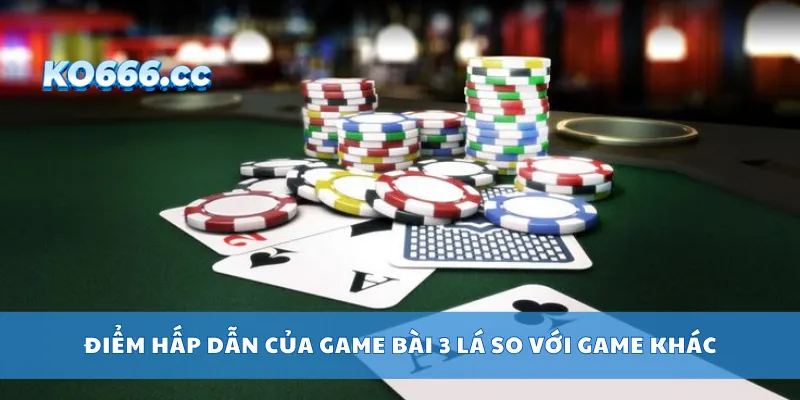 Điểm hấp dẫn của game bài 3 lá so với game khác