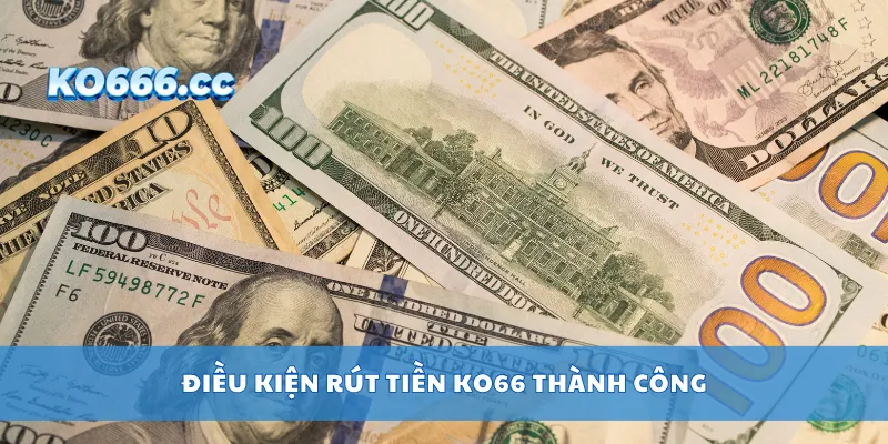 Điều kiện rút tiền KO66 thành công