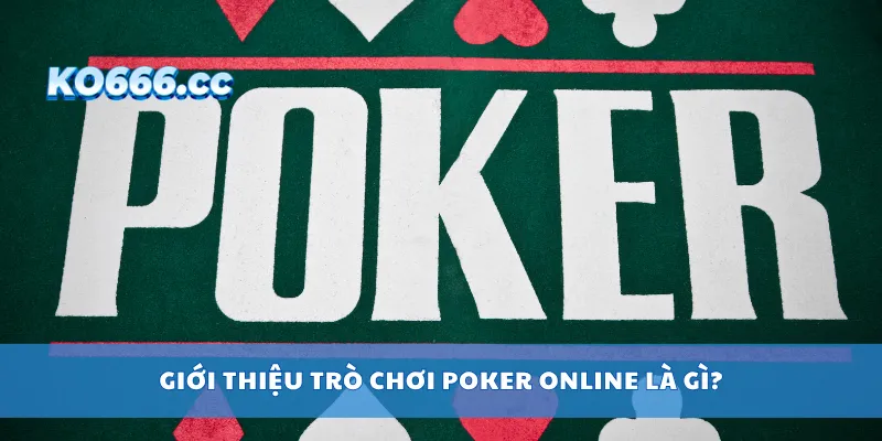 Giới thiệu trò chơi poker online là gì?