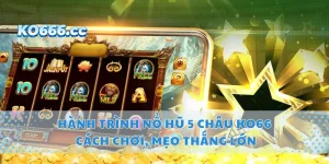 Hành Trình Nổ Hũ 5 Châu KO66 – Cách Chơi, Mẹo Thắng Lớn