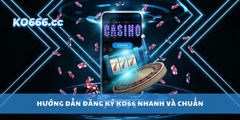 Hướng dẫn đăng ký KO66 nhanh và chuẩn