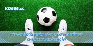 Kèo Châu Á: Phân Tích Kèo Chi Tiết Và Chuẩn Xác Mỗi Ngày