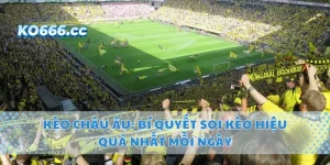 Kèo Châu Âu: Bí Quyết Soi Kèo Hiệu Quả Nhất Mỗi Ngày