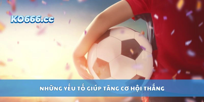Những yếu tố giúp tăng cơ hội thắng