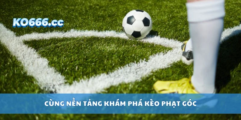 Cùng nền tảng khám phá kèo phạt góc