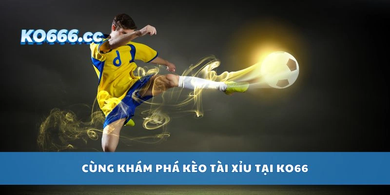 Cùng khám phá kèo tài xỉu tại Ko66
