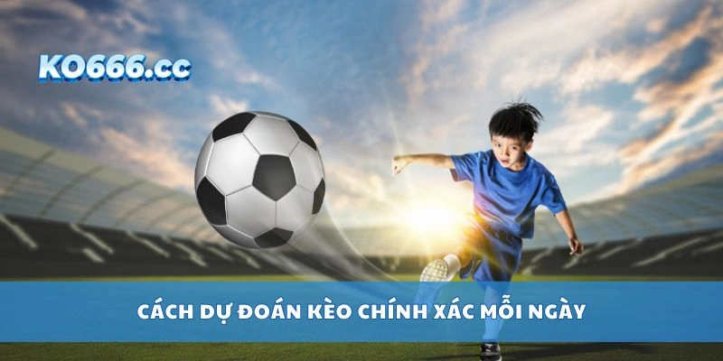 Cách dự đoán kèo chính xác mỗi ngày