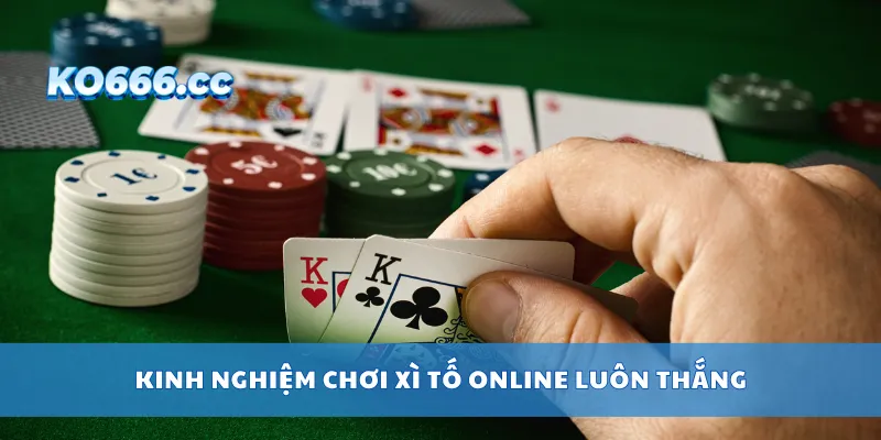Kinh nghiệm chơi xì tố online luôn thắng