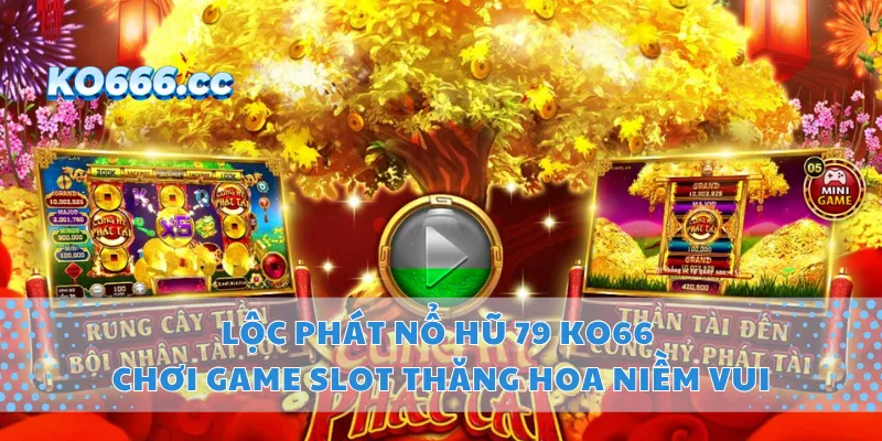 Lộc Phát Nổ Hũ 79 KO66 – Chơi Game Slot Thăng Hoa Niềm Vui