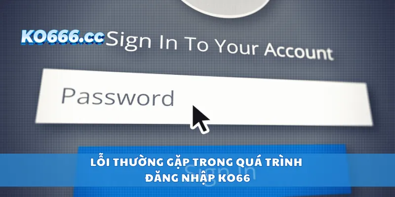 Lỗi thường gặp trong quá trình đăng nhập KO66