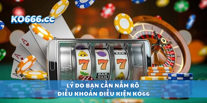 Lý do bạn cần nắm rõ điều khoản điều kiện KO66