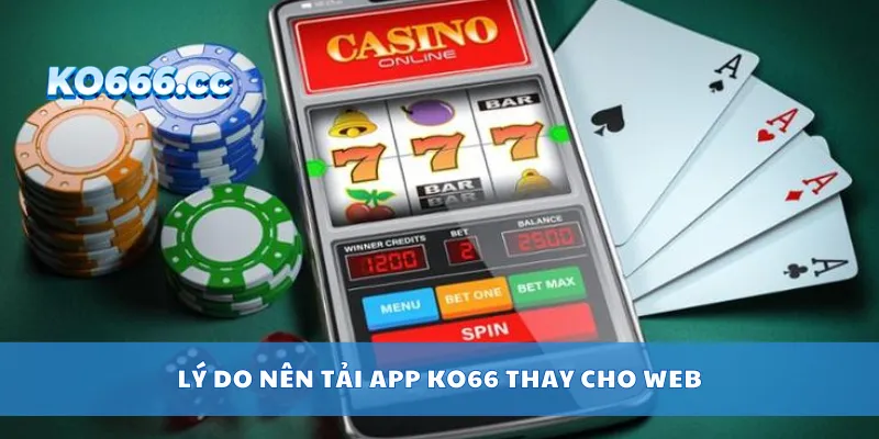 Lý do nên tải APP KO66 thay cho web