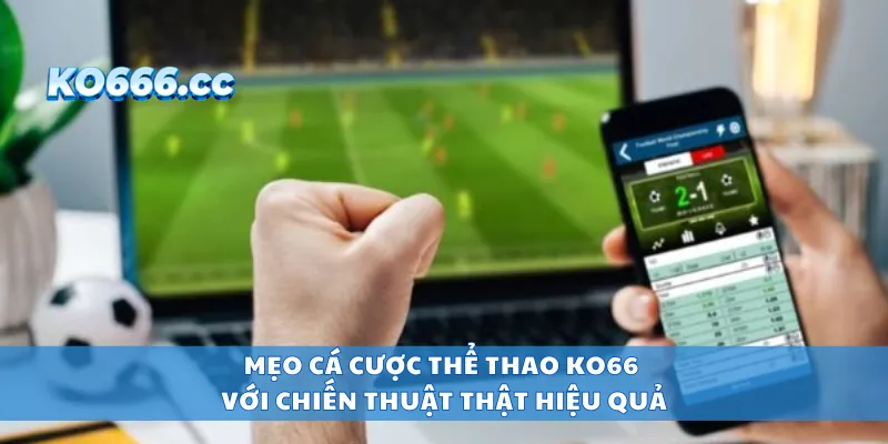 Mẹo cá cược thể thao KO66 với chiến thuật thật hiệu quả