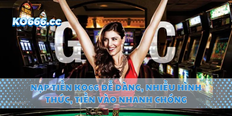 Nạp Tiền KO66 Dễ Dàng, Nhiều Hình Thức, Tiền Vào Nhanh Chóng