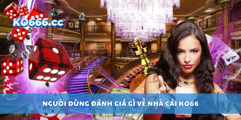 Người dùng đánh giá gì về nhà cái