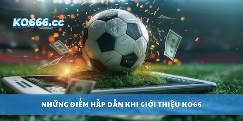 Những điểm hấp dẫn khi giới thiệu KO66