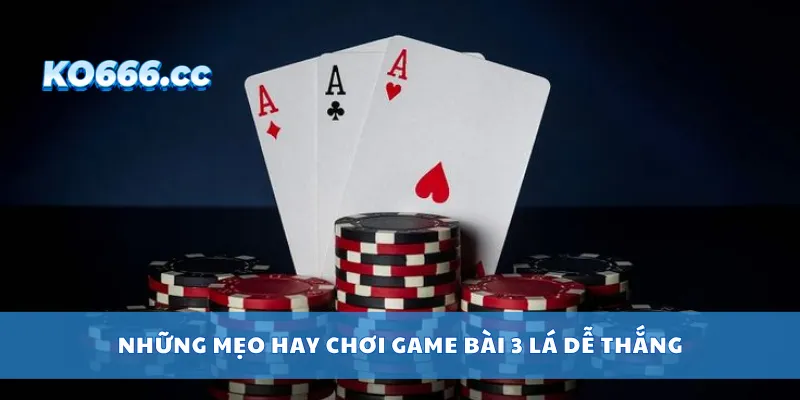 Những mẹo hay chơi game bài 3 lá dễ thắng