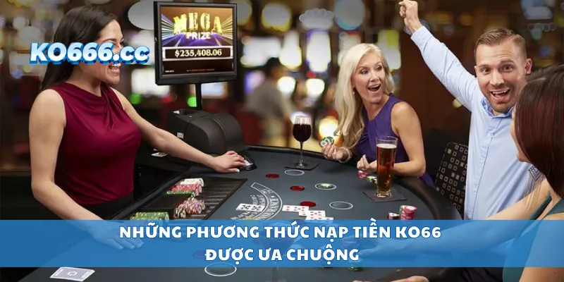 Những phương thức nạp tiền KO66 được ưa chuộng