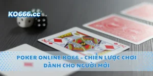 Poker Online KO66 – Chiến Lược Chơi Dành Cho Người Mới