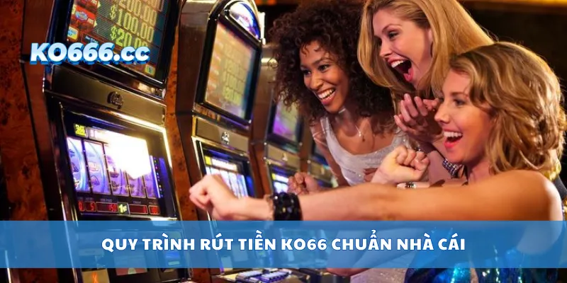 Quy trình rút tiền KO66 chuẩn nhà cái