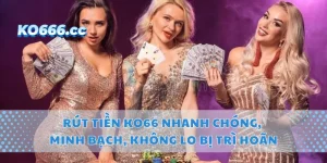 Rút Tiền KO66 Nhanh Chóng, Minh Bạch, Không Lo Bị Trì Hoãn