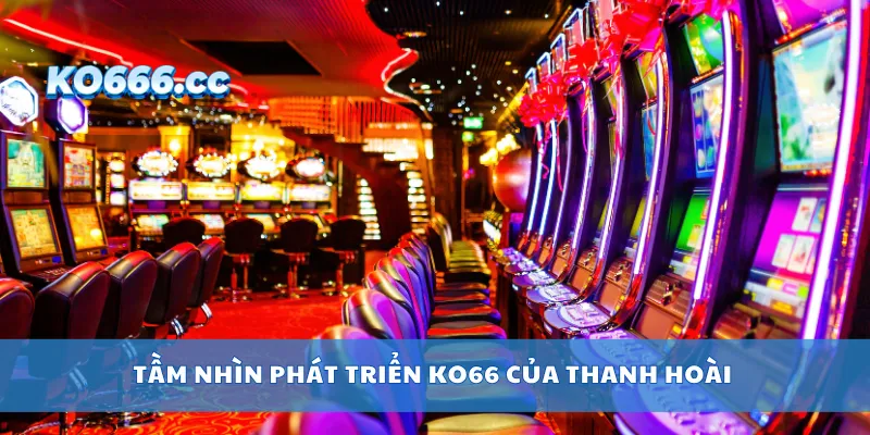 Tầm nhìn phát triển của Thanh Hoài để phát triển KO66