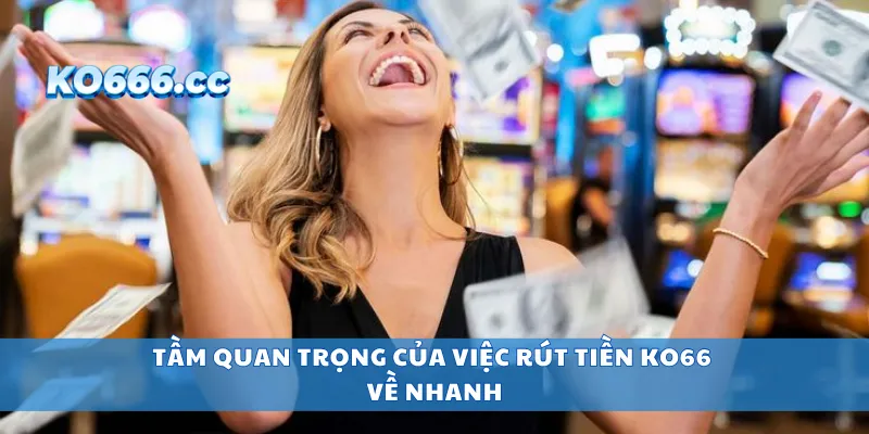 Tầm quan trọng của việc rút tiền KO66 về nhanh