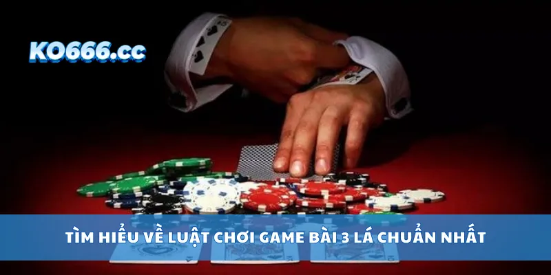 Tìm hiểu về luật chơi game bài 3 lá chuẩn nhất