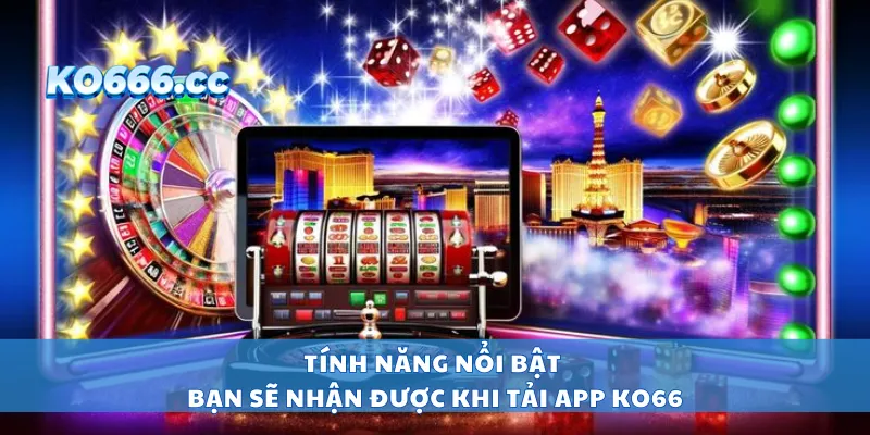 Tính năng nổi bật bạn sẽ nhận được khi tải app KO66