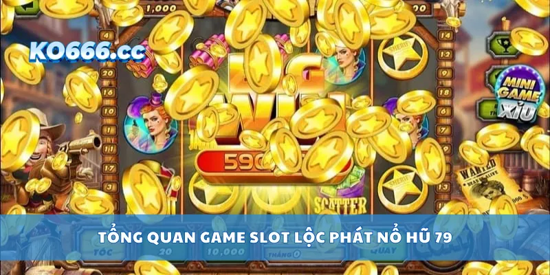 Tổng quan game slot lộc phát nổ hũ 79
