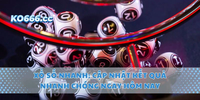 Xổ Số Nhanh: Cập Nhật Kết Quả Nhanh Chóng Ngay Hôm Nay